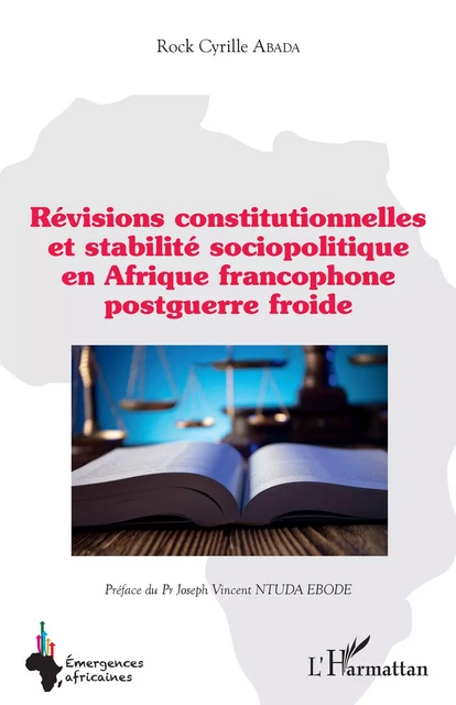 Révisions constitutionnelles et stabilité sociopolitique en Afrique francophone postguerre froide - Rock Cyrille Abada - Editions L'Harmattan