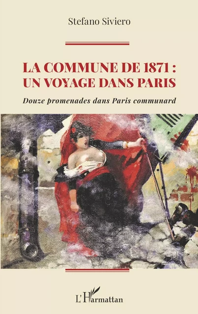 La Commune de 1871 : un voyage dans Paris - Stefano Siviero - Editions L'Harmattan