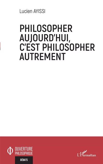 Philosopher aujourd'hui, c'est philosopher autrement - Lucien Ayissi - Editions L'Harmattan