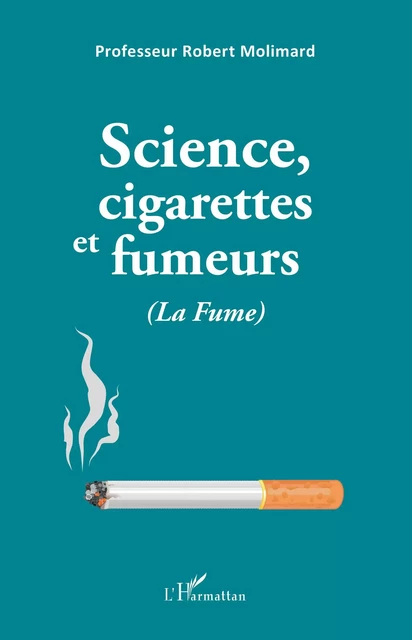 Science, cigarettes et fumeurs (La Fume) - Robert Molimard - Editions L'Harmattan