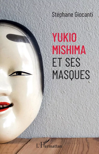 Yukio Mishima et ses masques - Stéphane Giocanti - Editions L'Harmattan