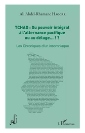 Tchad : du pouvoir intégral à l'alternance pacifique ou au déluge... !?