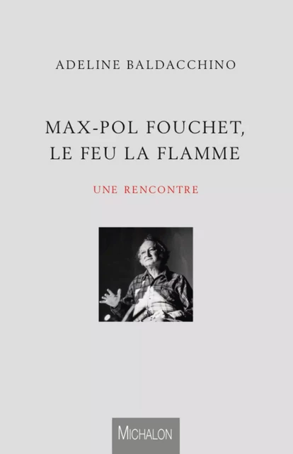 Max-Pol Fouchet, le feu la flamme - Adeline Baldacchino - Michalon