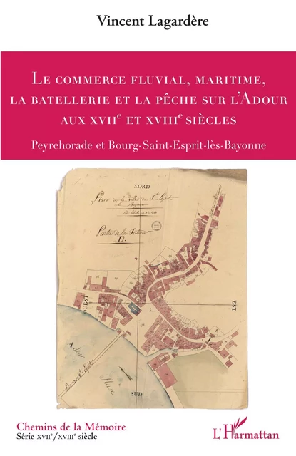 Le commerce fluvial, maritime, la batellerie et la pêche sur l'Adour aux XVIIe et XVIIIe siècles -  Lagardere vincent - Editions L'Harmattan