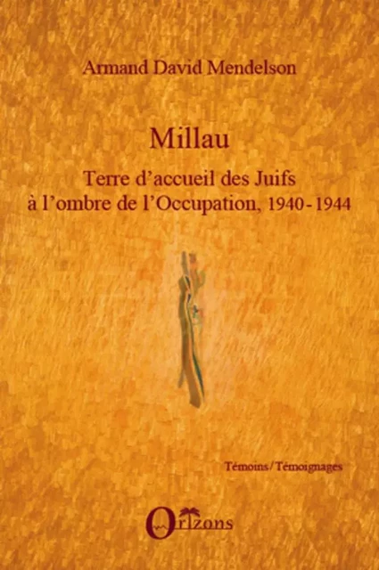 Millau. Terre d'accueil des Juifs à l'ombre de l'Occupation, 1940-1944 - David Mendelson - Editions Orizons