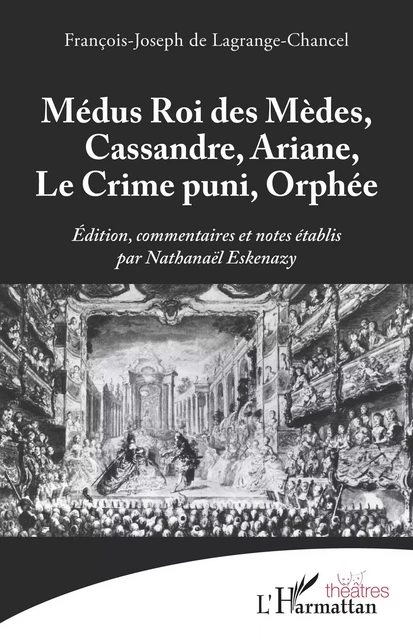 Médus Roi des Mèdes, Cassandre, Ariane, Le Crime puni, Orphée - François-Joseph de Lagrange-Chancel - Editions L'Harmattan