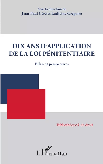 Dix ans d'application de la loi pénitentiaire - Jean-Paul Céré, Ludivine Grégoire - Editions L'Harmattan