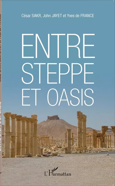 Entre steppe et oasis - César Sakr, John Jayet, Yves De France - Editions L'Harmattan