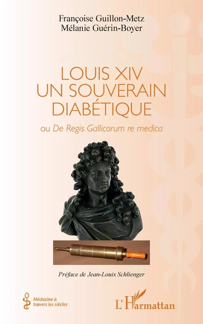 Louis XIV un souverain diabétique - Françoise Guillon-Metz, Mélanie Guerin-Boyer - Editions L'Harmattan