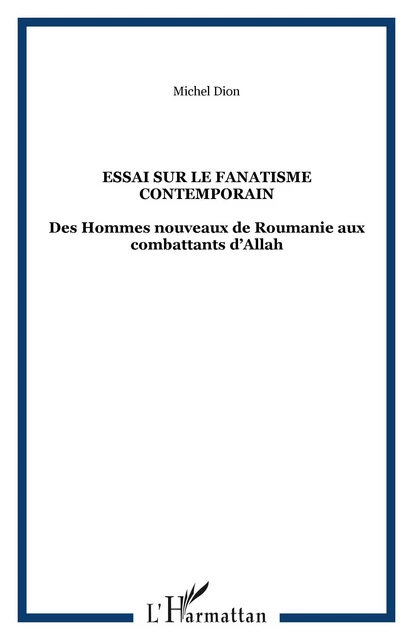 ESSAI SUR LE FANATISME CONTEMPORAIN - Michel Dion - Editions L'Harmattan