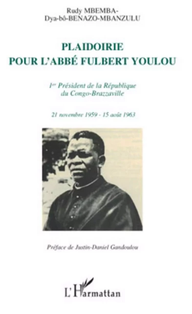 Plaidoirie pour l'Abbé Fulbert Youlou - Rudy Mbemba Dya Bô Benazo-Mbanzulu - Editions L'Harmattan