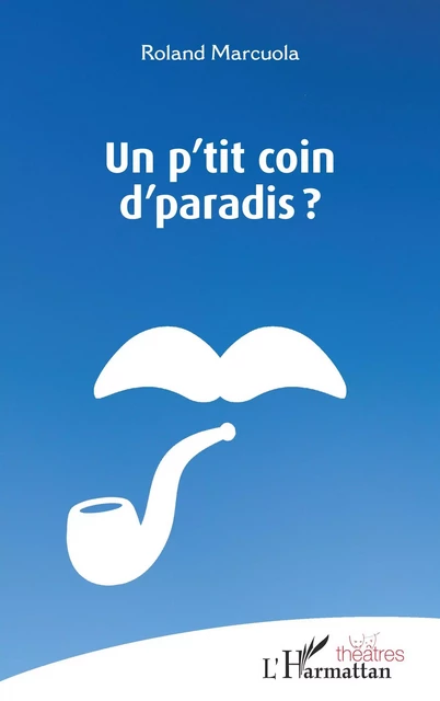 Un p'tit coin d'paradis ? - Roland Marcuola - Editions L'Harmattan