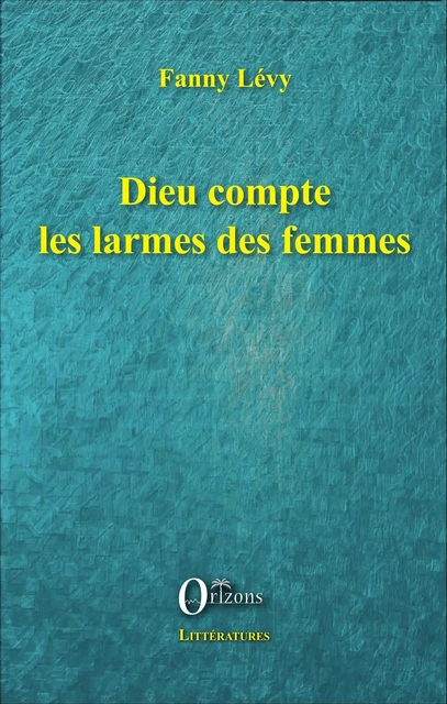 Dieu compte les larmes des femmes - Fanny Levy - Editions Orizons