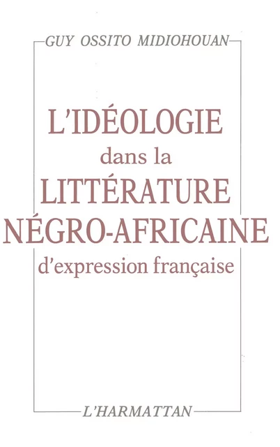 L'idéologie dans la littérature négro-africaine d'expression française - Guy Ossito Midiohouan - Editions L'Harmattan