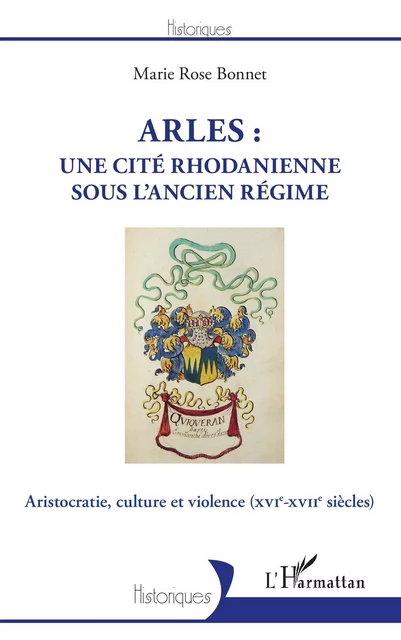 Arles : une cité rhodanienne sous l'Ancien Régime - Marie Rose Bonnet - Editions L'Harmattan