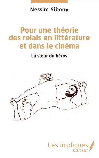 Pour une théorie des relais en littérature et dans le cinéma - Nessim Sibony - Les Impliqués