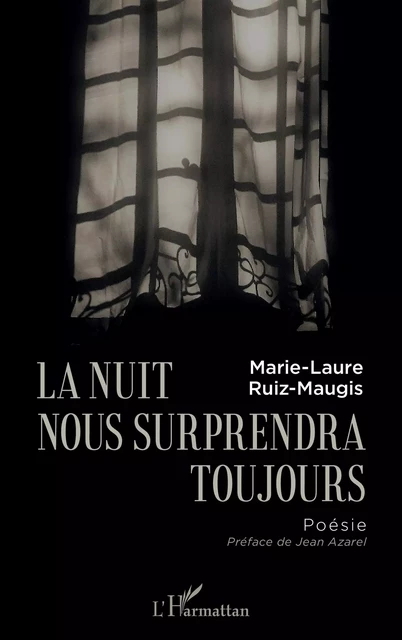 La nuit nous surprendra toujours - Marie-Laure Ruiz-Maugis - Editions L'Harmattan