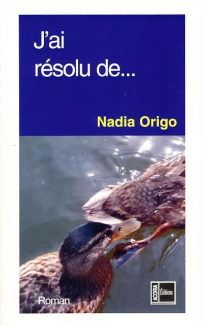 J'ai résolu de... - Nadia Origo - Editions Acoria