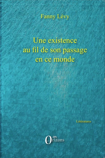 Une existence au fil de son passage en ce monde - Fanny Levy - Editions Orizons