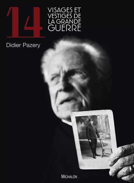 14, Visages et vestiges de la Grande Guerre - Didier Pazery - Michalon