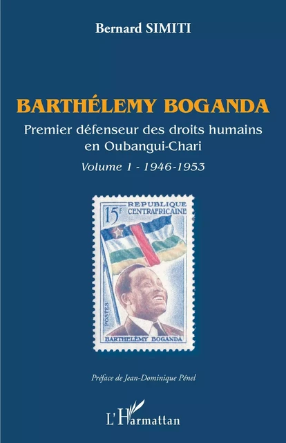 Barthélémy Boganda. Premier défenseur des droits humains en Oubangui-Chari. Volume 1 - Bernard Simiti - Editions L'Harmattan