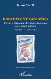 Barthélémy Boganda. Premier défenseur des droits humains en Oubangui-Chari. Volume 1