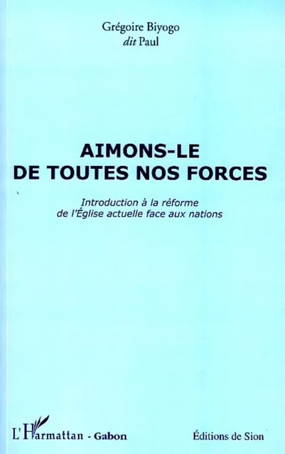 Aimons-le de toutes nos forces - Grégoire Biyogo - Editions L'Harmattan