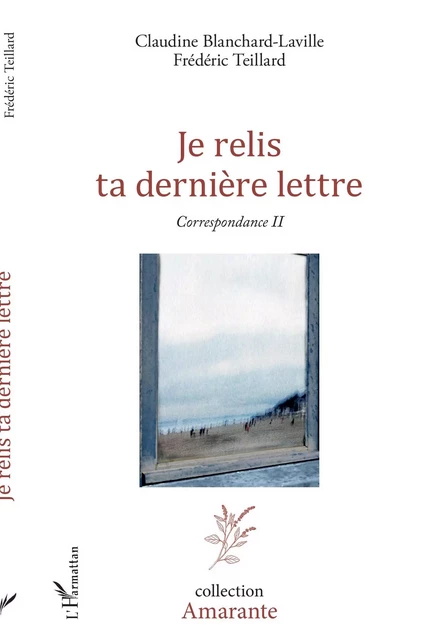 Je relis ta dernière lettre - Claudine Blanchard-Laville, Frédéric Teillard - Editions L'Harmattan