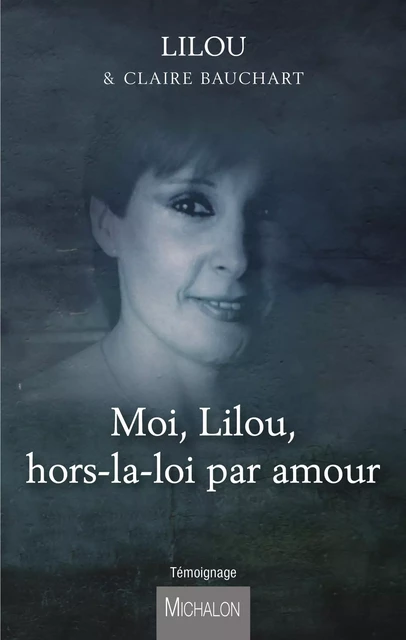 Moi, Lilou, hors-la-loi par amour - Claire Bauchart - Michalon