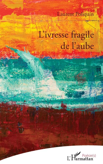 L'ivresse fragile de l'aube - Laurent Poliquin - Editions L'Harmattan