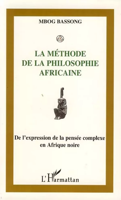 La méthode de la philosophie africaine - Mbog Bassong - Editions L'Harmattan