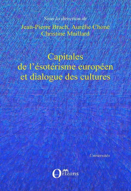 Capitales de l'ésotérisme européen et dialogue des cultures - Jean-Pierre Brach, Christine Maillard, Aurélie Choné - Editions Orizons