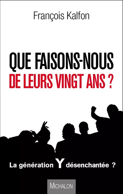 Que faisons-nous de leurs vingt ans ? - François Kalfon - Michalon