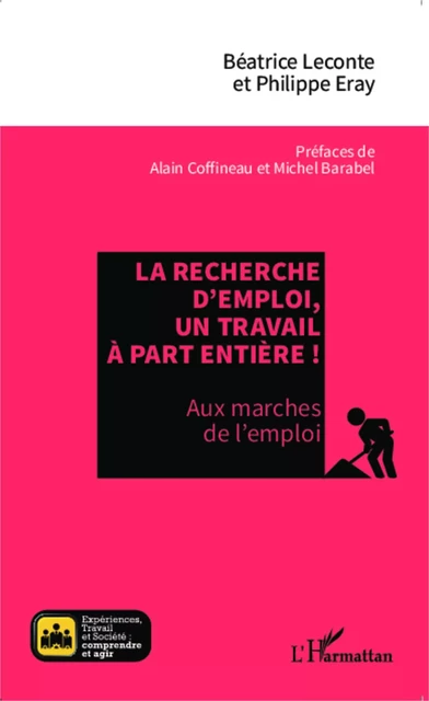 La recherche d'emploi, un travail à part entière ! - Philippe Eray, Béatrice Leconte - Editions L'Harmattan