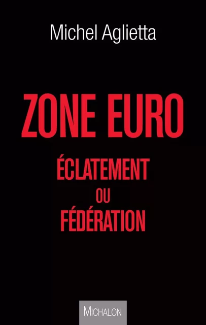 Zone euro : éclatement ou fédération - Michel Aglietta - Michalon