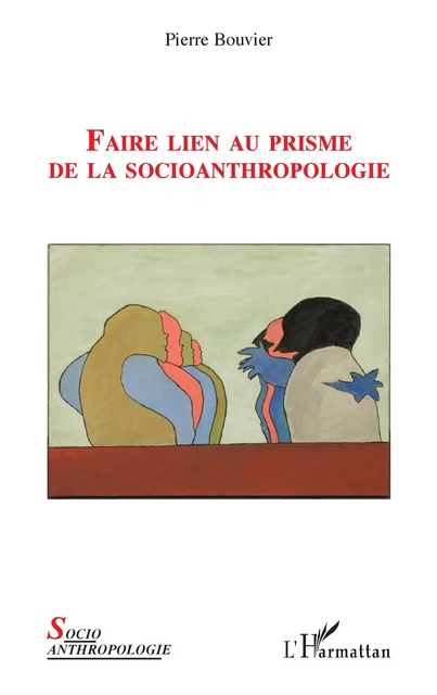 Faire lien au prisme de la socioanthropologie - Pierre Bouvier - Editions L'Harmattan