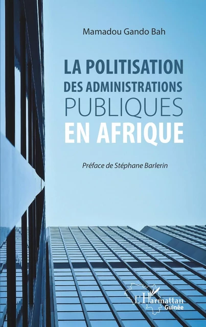 La politisation des administrations publiques en Afrique - Mamadou Gando Bah - Editions L'Harmattan