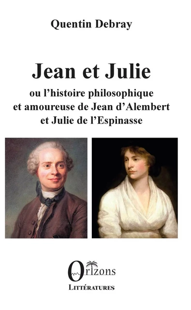 Jean et Julie ou l'histoire philosophique et amoureuse de Jean d'Alembert et Julie de l'Espinasse - Quentin Debray - Editions Orizons