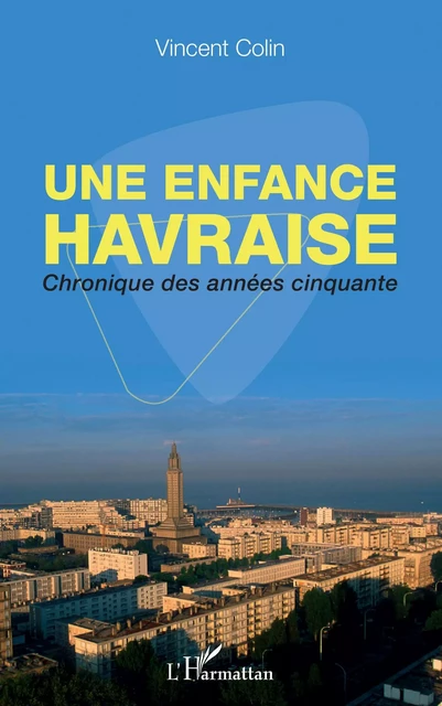 Une enfance havraise - Vincent. Colin - Editions L'Harmattan