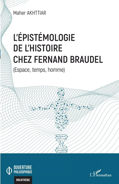 L'épistémologie de l'histoire chez Fernand Braudel - Maher Akhttiar - Editions L'Harmattan