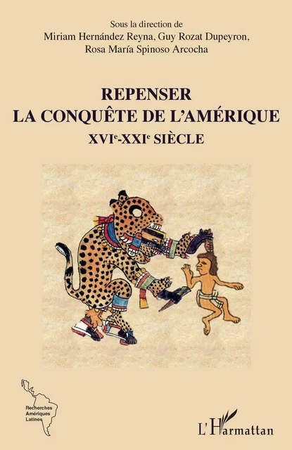 Repenser la conquête de l'Amérique XVIe-XXIe siècle - Guy Rozat Dupeyron, Miriam Hernandez Reyna, Rosa Maria Spinoso Arcocha - Editions L'Harmattan