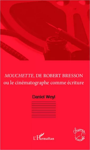 <em>Mouchette</em>, de Robert Bresson -  Weyl daniel - Editions L'Harmattan