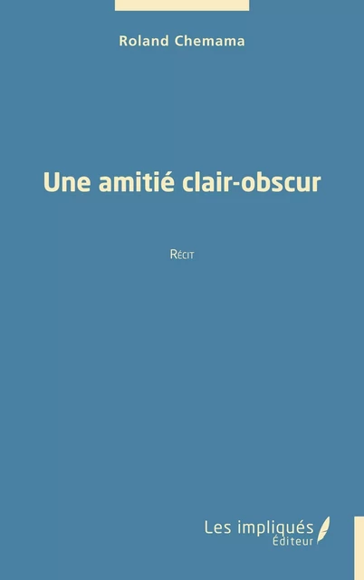 Une amitié clair-obscur - Roland Chemama - Les Impliqués