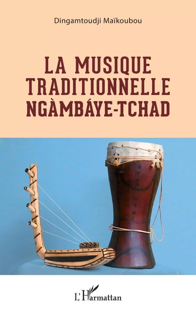 La musique traditionnelle Ngàmbáye - Tchad - Dingamtoudji Maikoubou - Editions L'Harmattan