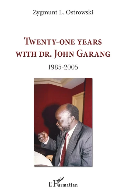 Twenty-one years with Dr. John Garang - Zygmunt L. Ostrowski - Editions L'Harmattan