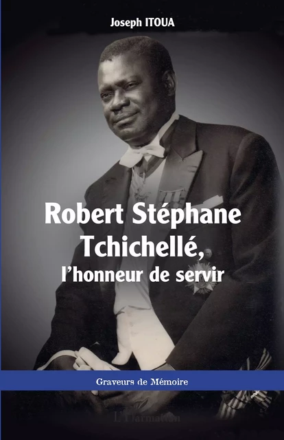 Robert Stéphane Tchichellé, l'honneur de servir - Joseph Itoua - Editions L'Harmattan