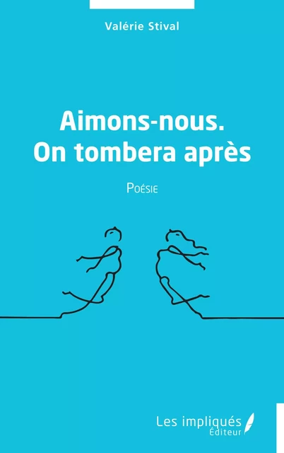 Aimons-nous. On tombera après - Valérie Stival - Les Impliqués