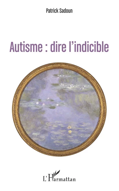 Autisme : dire l'indicible - Patrick Sadoun - Editions L'Harmattan