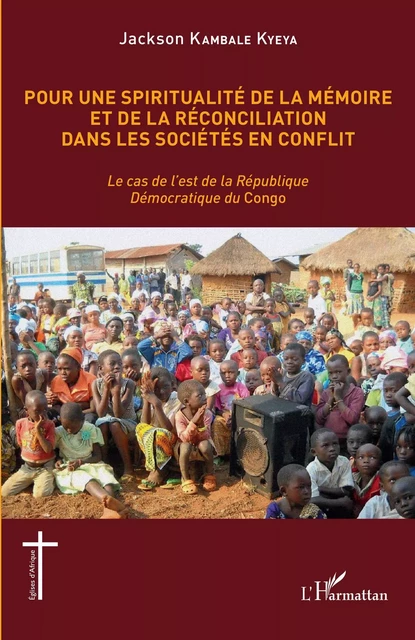 Pour une spiritualité de la mémoire et de réconciliation dans les sociétés en conflit - Jackson Kambale Kyeya - Editions L'Harmattan