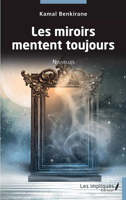 Les miroirs mentent toujours - Kamal Benkirane - Les Impliqués